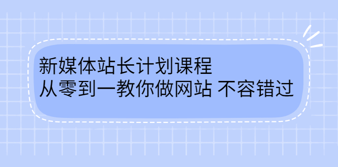 （2400期）新媒体站长计划课程，从零到一教你做网站赚钱，不容错过-副业项目资源网