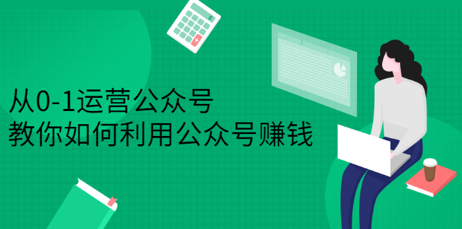 （2352期）从0-1运营公众号，零基础小白也能上手，教你如何利用公众号赚钱-副业项目资源网