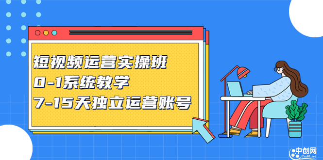 （2358期）短视频运营实操班，0-1系统教学，7-15天独立运营账号-副业项目资源网