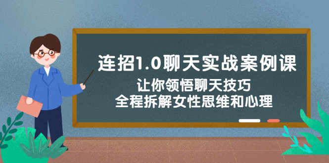 （2327期）连招1.0聊天实战案例课：让你领悟聊天技巧，全程拆解女性思维和心理！-副业项目资源网