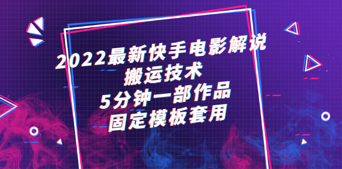 （2314期）2022最新快手电影解说搬运技术，5分钟一部作品，固定模板套用-副业项目资源网