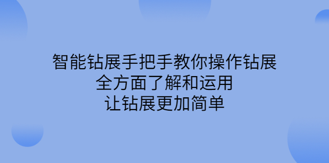 （2308期）智能钻展手把手教你操作钻展，全方面了解和运用，让钻展更加简单-副业项目资源网