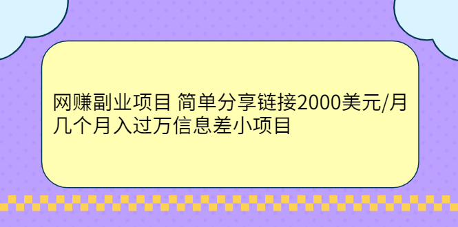 （2302期）网赚副业项目 简单分享链接2000美元/月+几个月入过万信息差小项目-副业项目资源网