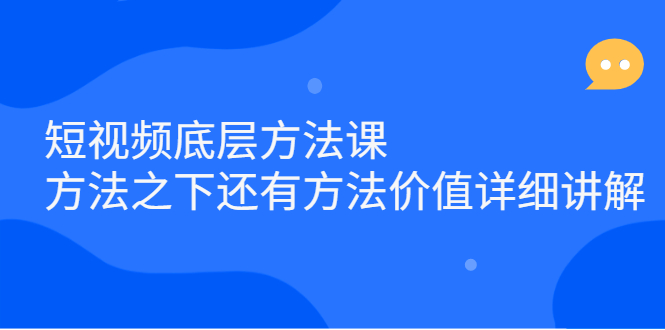 （2300期）短视频底层方法课：方法之下还有方法价值详细讲解-副业项目资源网