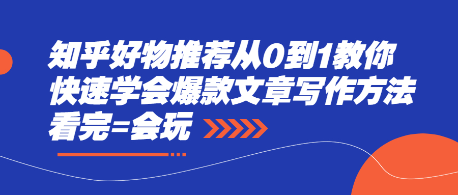 （2277期）知乎好物推荐从0到1教你快速学会爆款文章写作方法，看完=会玩-副业项目资源网