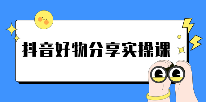 （2292期）《抖音好物分享实操课》短视频带货秘诀，无需拍摄 简单剪辑 快速涨粉-副业项目资源网