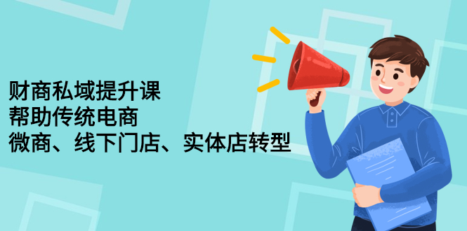 （2243期）财商私域提升课，帮助传统电商、微商、线下门店、实体店转型-副业项目资源网