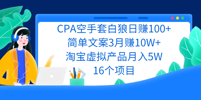 （2240期）CPA空手套白狼日赚100+简单文案3月赚10W+淘宝虚拟产品月入5W(16个项目)-副业项目资源网