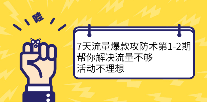 （2254期）7天流量爆款攻防术第1-2期，帮你解决流量不够，活动不理想-副业项目资源网