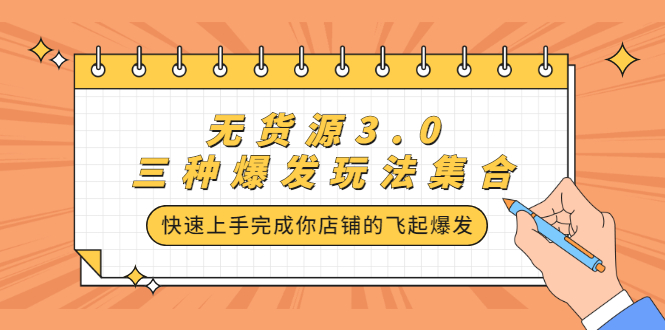 （2228期）无货源3.0三种爆发玩法集合，快速上手完成你店铺的飞起爆发-副业项目资源网