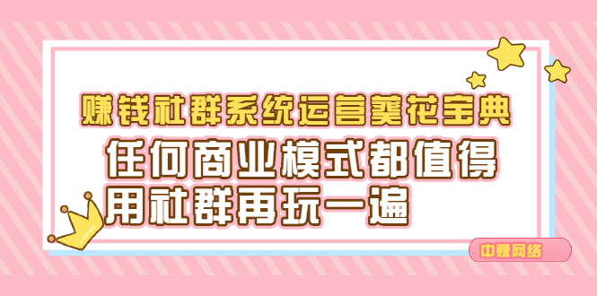 （2216期）赚钱社群系统运营葵花宝典，任何商业模式都值得用社群再玩一遍-副业项目资源网