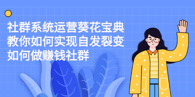 （2210期）社群系统运营葵花宝典：教你如何实现自发裂变，如何做赚钱社群-副业项目资源网