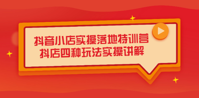 （2196期）抖音小店实操落地特训营，抖店四种玩法实操讲解（干货视频）-副业库