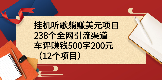 （2206期）挂机听歌躺赚美元项目+238个全网引流渠道+车评赚钱500字200元（12个项目）-副业项目资源网