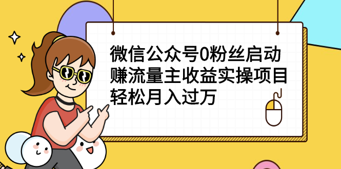 （2155期）微信公众号0粉丝启动赚流量主收益实操项目，轻松月入过万-副业项目资源网