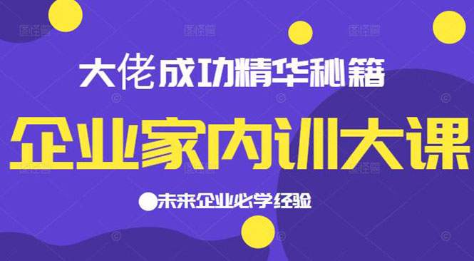 （2139期）企业家内训大课，大佬成功精华秘籍首次揭秘，未来企业必学经验-副业项目资源网