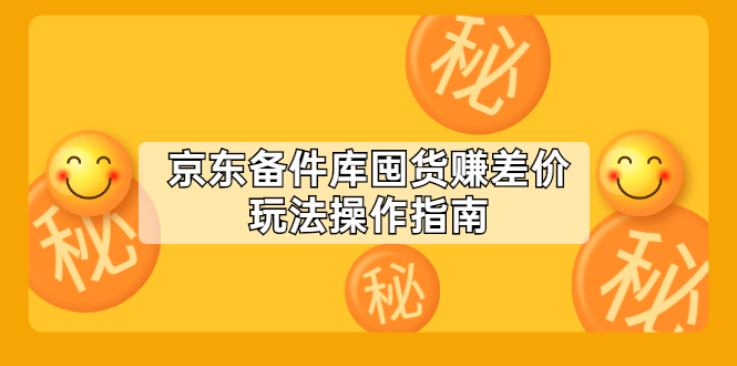 （2130期）京东备件库囤货赚差价玩法操作指南【付费文章】-副业项目资源网