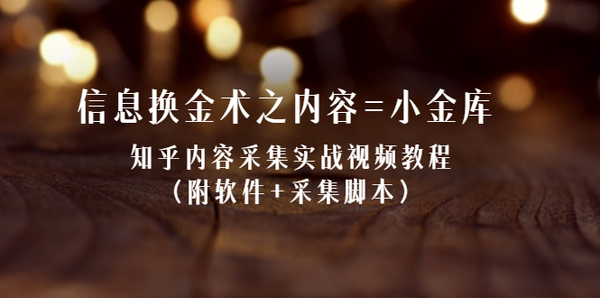 （2117期）信息换金术之内容=小金库：知乎内容采集实战视频教程（附软件+采集脚本）-副业项目资源网