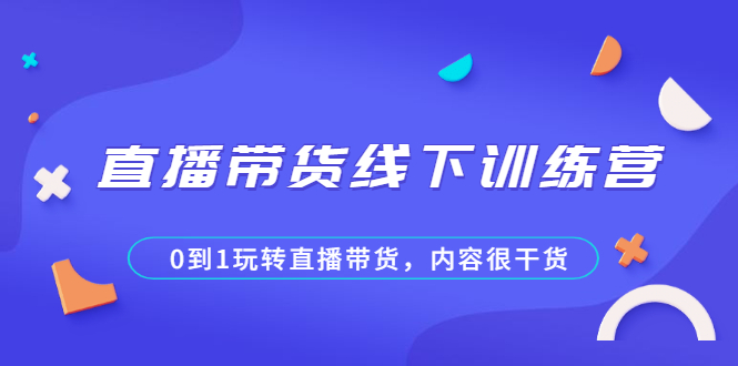 （2097期）直播带货线下训练营，0到1玩转直播带货，内容很干货-副业项目资源网