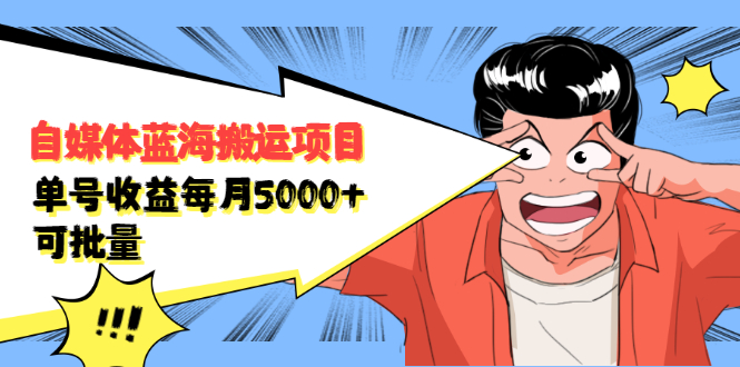 （2091期）自媒体蓝海搬运项目：单号收益每月基本都可以达到5000+，可批量-副业项目资源网