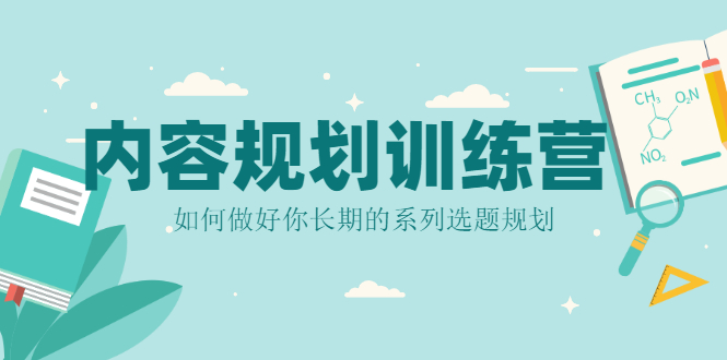 （2079期）内容规划训练营，如何做好你长期的系列选题规划-副业项目资源网