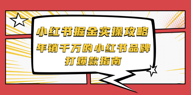 （2041期）小红书掘金实操攻略，年销千万的小红书品牌打爆款指南-副业项目资源网