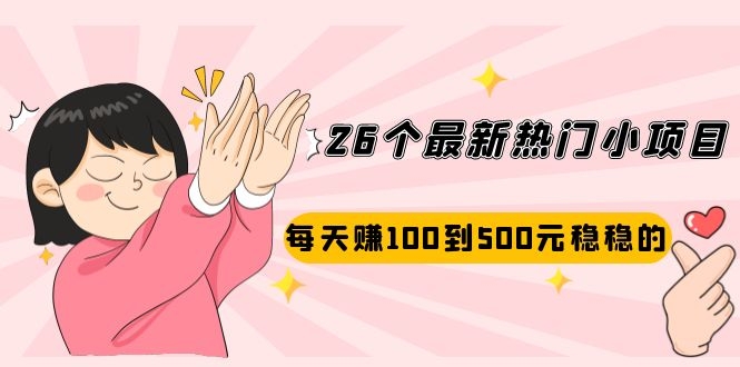 （2072期）26个最新热门小项目：每天赚100到500元稳稳的，适合副业操作！-副业项目资源网