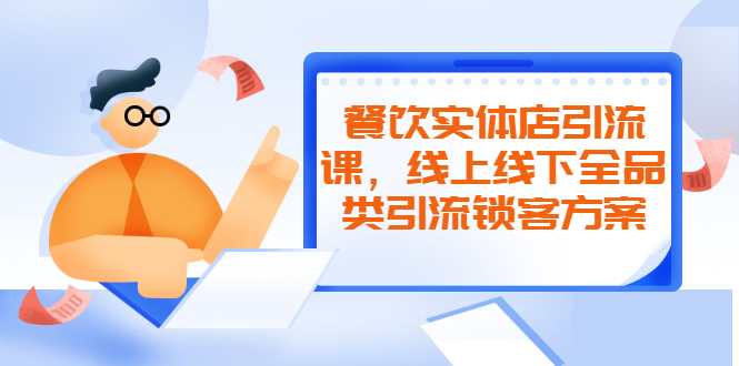 （2042期）餐饮实体店引流课，线上线下全品类引流锁客方案，附赠爆品配方和工艺-副业项目资源网