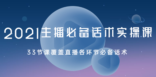 （2029期）2021主播必备话术实操课，33节课覆盖直播各环节必备话术-副业项目资源网