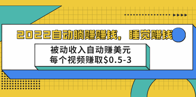 （2002期）自动躺赚赚钱，睡觉赚钱，被动收入自动赚美元，每个视频赚取$0.5-3-副业项目资源网