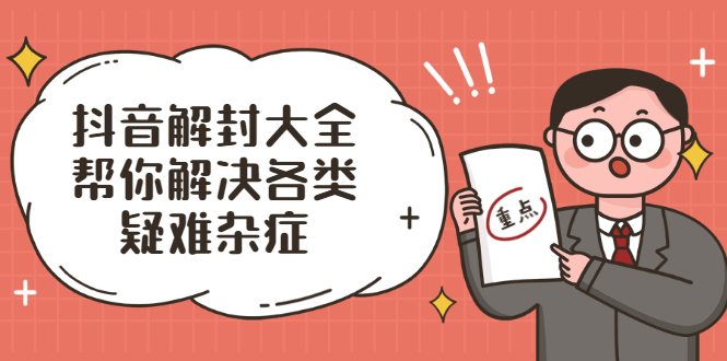 （2000期）抖音解封大全，帮你解决各类疑难杂症（封禁话术和模板）-副业项目资源网