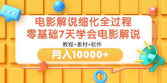 （3154期）电影解说细化全过程，零基础7天学会电影解说月入10000+（教程+素材+软件）-副业项目资源网