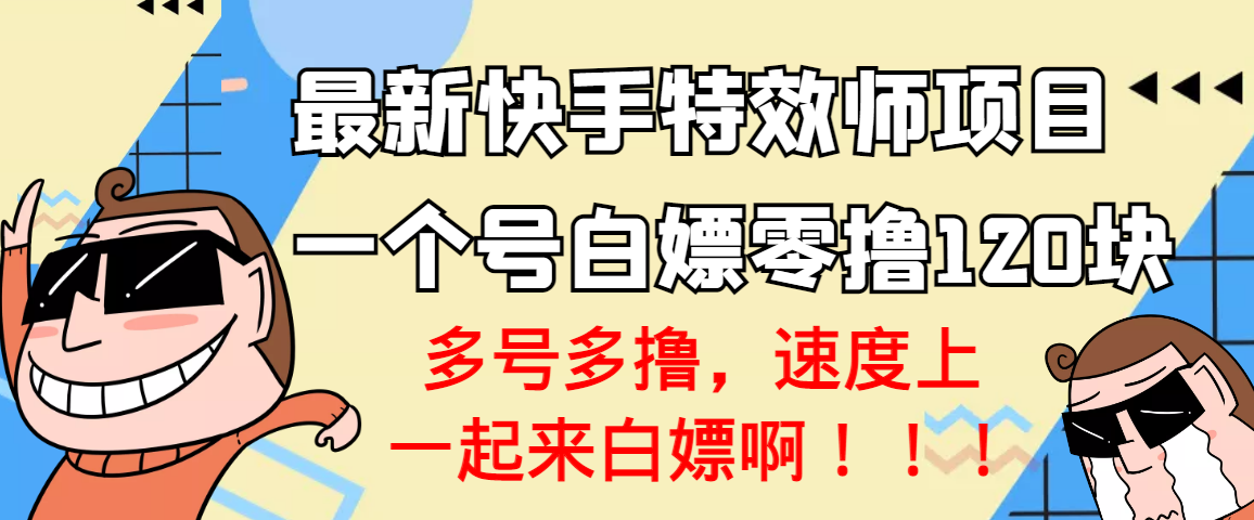 （3174期）【高端精品】最新快手特效师项目，一个号白嫖零撸120块，多号多撸-副业项目资源网