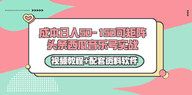 （3327期）0成本日入50-150可矩阵头条西瓜音乐号实战（视频教程+配套资料软件）-副业项目资源网