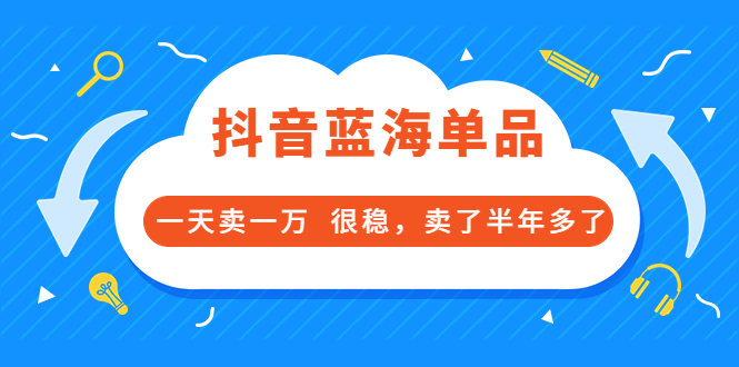 （3343期）酷酷说钱付费文章：抖音蓝海单品，一天卖一万  很稳，卖了半年多了-副业项目资源网