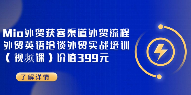 （3340期）Mia外贸获客渠道外贸流程外贸英语洽谈外贸实战培训（视频课）价值399元-副业项目资源网