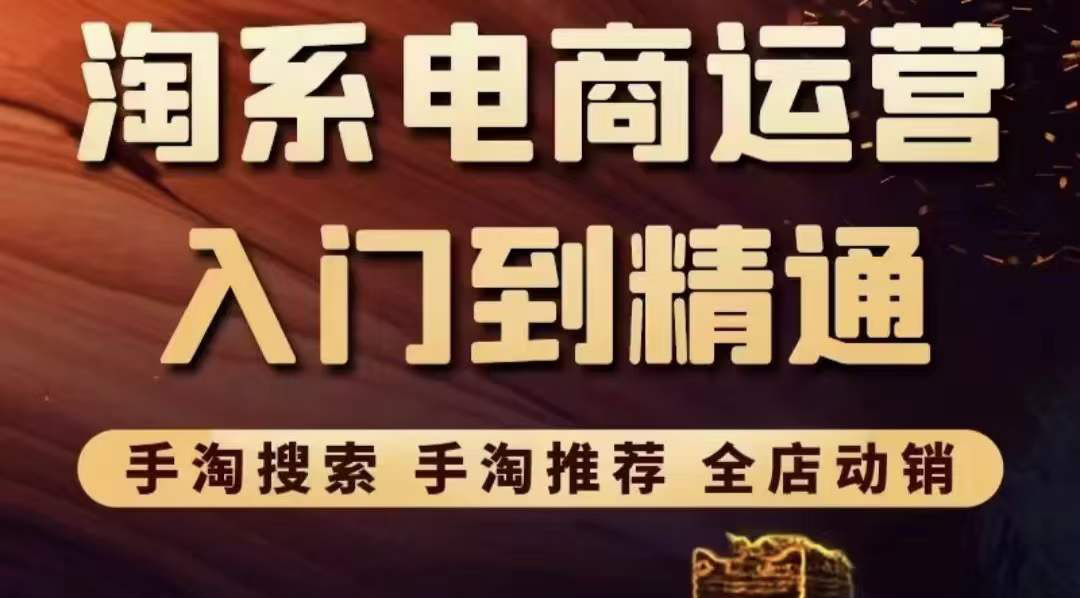 （3371期）淘系电商入门到精通 手淘搜索，手淘推荐，全店动销-副业项目资源网