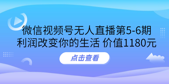 （3363期）某收费培训：微信视频号无人直播第5-6期，利润改变你的生活-副业项目资源网