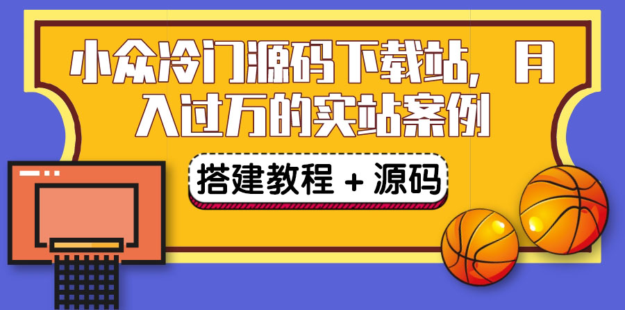 （3374期）搭建一个小众冷门源码下载站，卖源码或卖VIP会员 轻松月入过万（教程+源码)-副业项目资源网