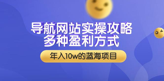 （3383期）导航网站实操攻略，多种盈利方式，年入10w的蓝海项目（附搭建教学+源码）-副业项目资源网