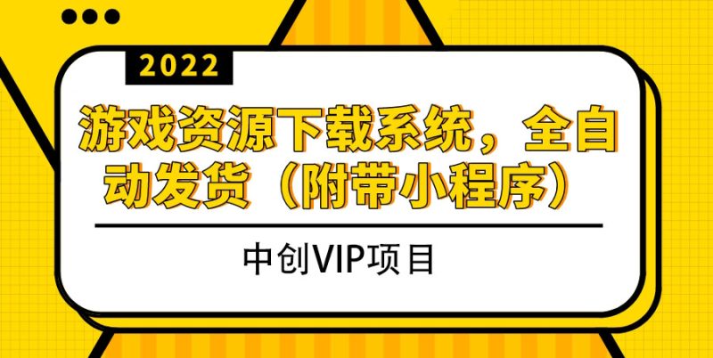 (3413期)2022游戏资源下载系统,躺赚项目,无需人工值守全自动发货(附带小程序)-副业库