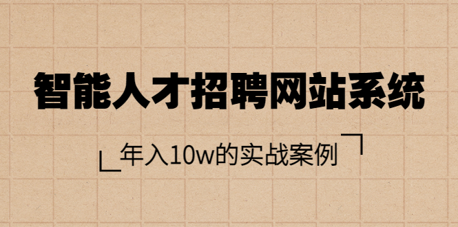 （3453期）智能人才招聘网站系统，年入10w的实战案例（搭建教程+源码）-副业项目资源网