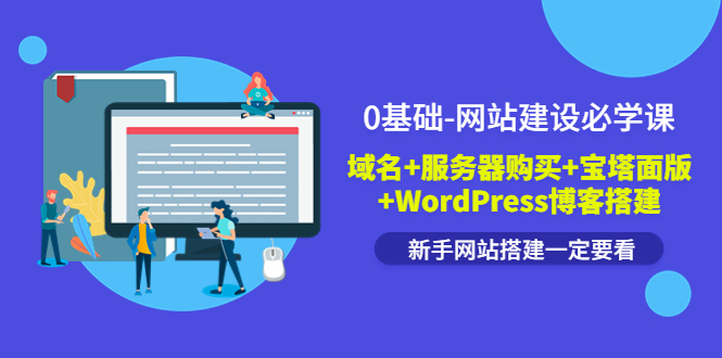 （3483期）0基础-网站建设必学课：域名+服务器购买+宝塔面版+WordPress博客搭建-副业项目资源网