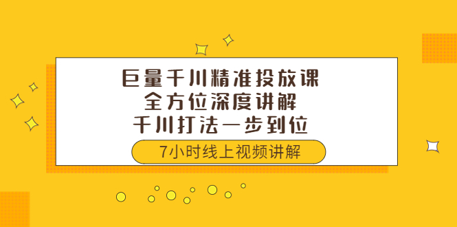 （3473期）巨量千川精准投放课：全方位深度讲解，千川打法一步到位（价值3980）-副业项目资源网