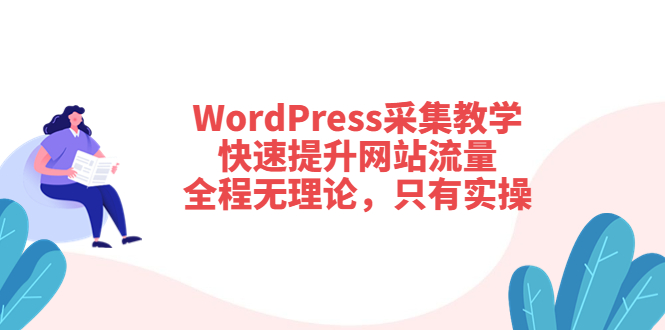 （3500期）WordPress采集教学，快速提升网站流量：全程无理论，只有实操-副业项目资源网