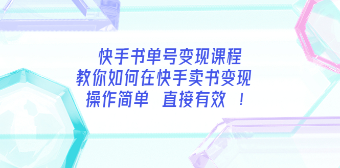 （3566期）快手书单号变现课程：教你如何在快手卖书变现 操作简单 每月多赚3000+-副业项目资源网