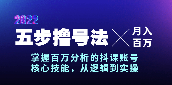 （3593期）五步撸号法，掌握百万分析的抖课账号核心技能，从逻辑到实操，月入百万级-副业项目资源网