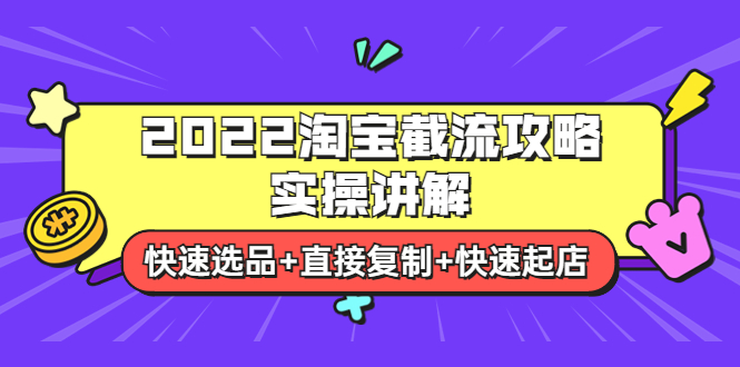 （3626期）2022淘宝截流攻略实操讲解：快速选品+直接复制+快速起店-副业项目资源网