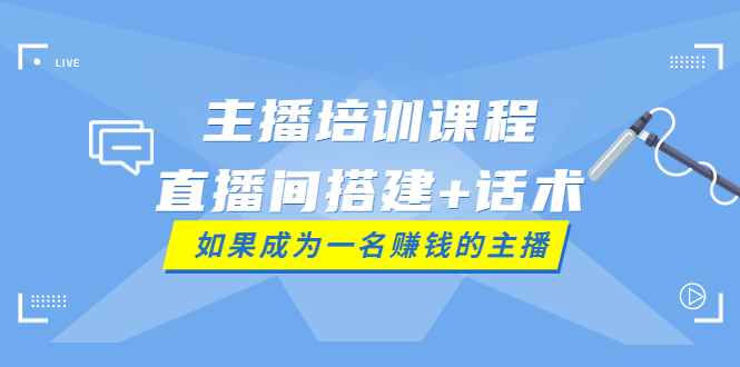 （3621期）主播培训课程：直播间搭建+话术，如何快速成为一名赚钱的主播-副业项目资源网