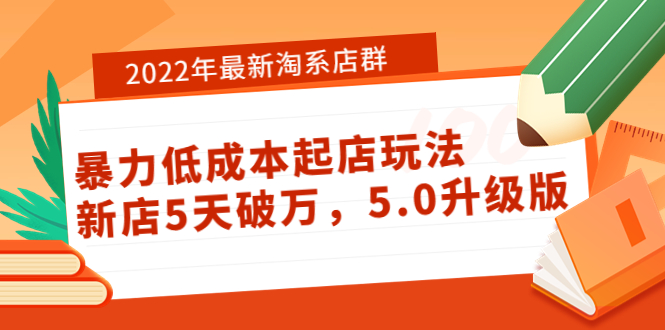 （3659期）2022年最新淘系店群暴力低成本起店玩法：新店5天破万，5.0升级版！-副业项目资源网